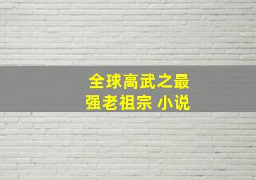 全球高武之最强老祖宗 小说